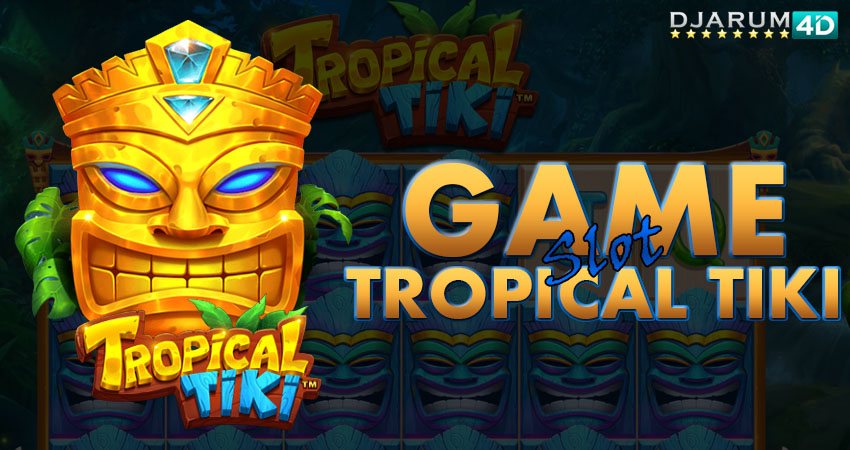 Game Slot Tropical Tiki Djarum4d