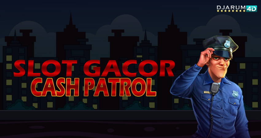 Slot Gacor Cash Patrol Djarum4d