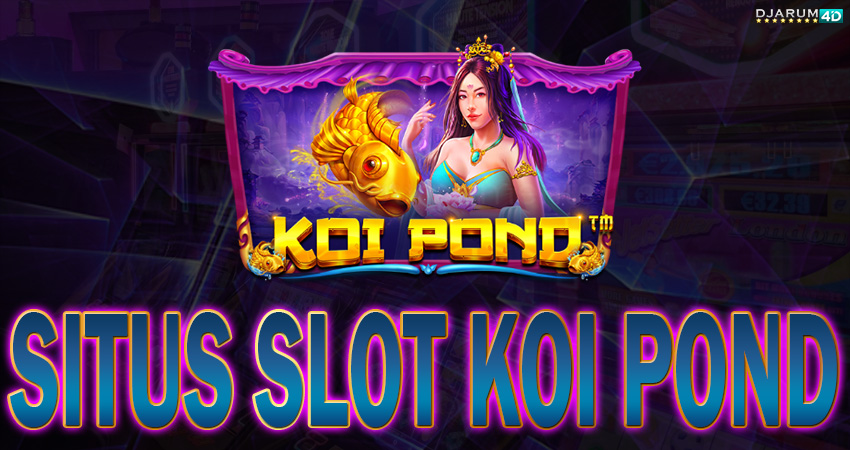 Situs Slot Koi Pond Djarum4d