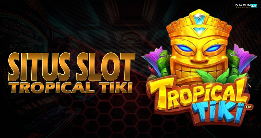 Situs Slot Tropical Tiki Djarum4d